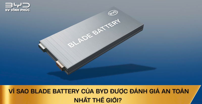 Công Nghệ Blade Battery Của BYD Là Gì? Vì Sao Được Gọi Là Pin An Toàn Nhất Thế Giới?